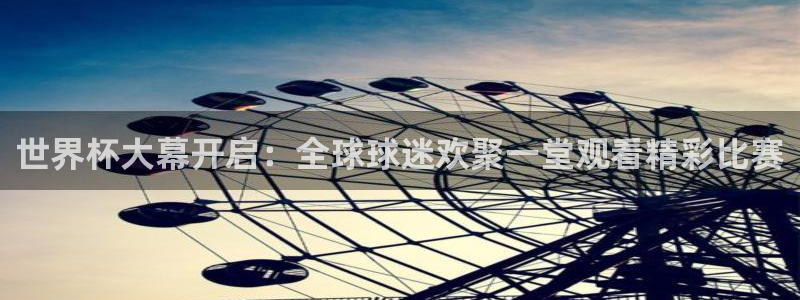 2026世界杯对阵图:世界杯大幕开启:全球球迷欢聚一堂观看精彩比赛